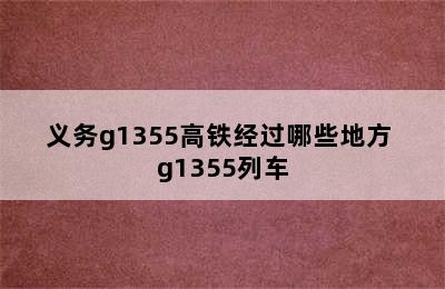 义务g1355高铁经过哪些地方 g1355列车